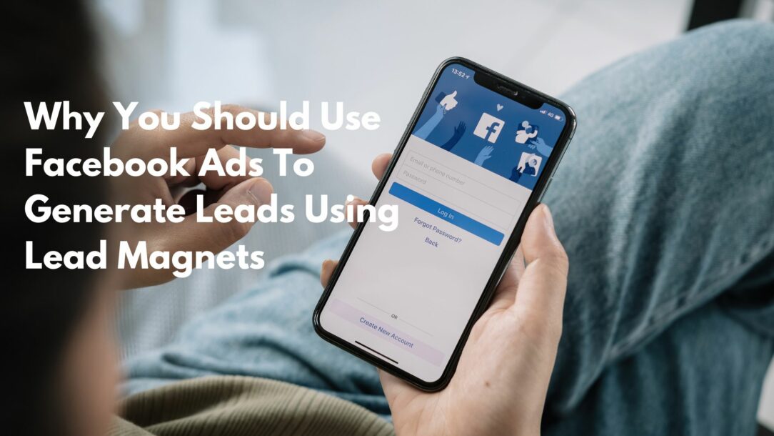 Why You Should Use Facebook Ads To Generate Leads Using Lead Magnets